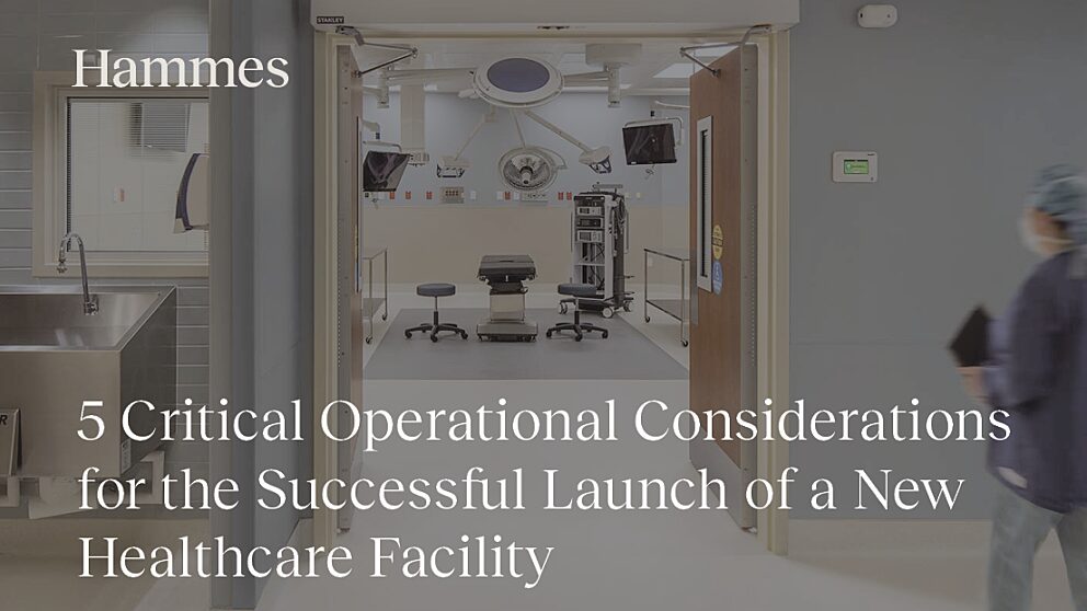 5 Critical Considerations for Successfully Launching a New Healthcare Facility